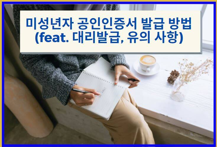  미성년자 공인인증서 발급방법 및  발급 시 유의 사항(feat. 대리발급)