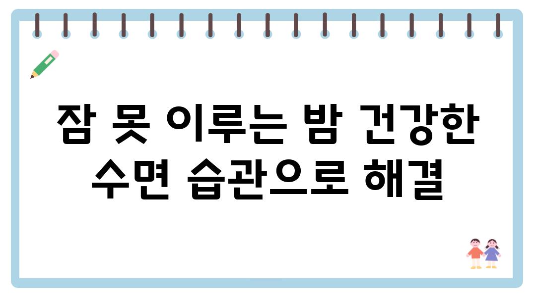 잠 못 이루는 밤 건강한 수면 습관으로 해결