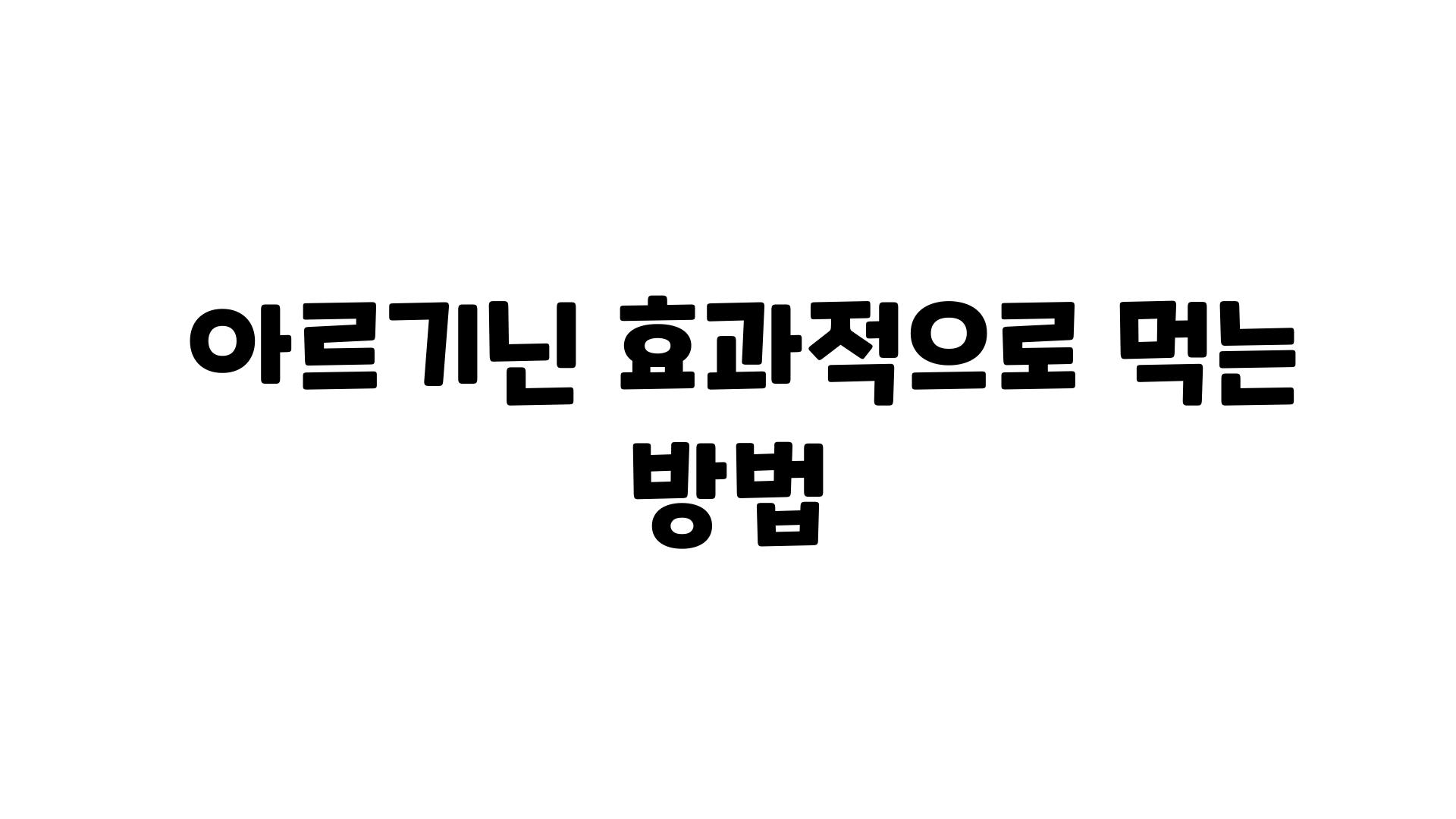  아르기닌 효과적으로 먹는 방법