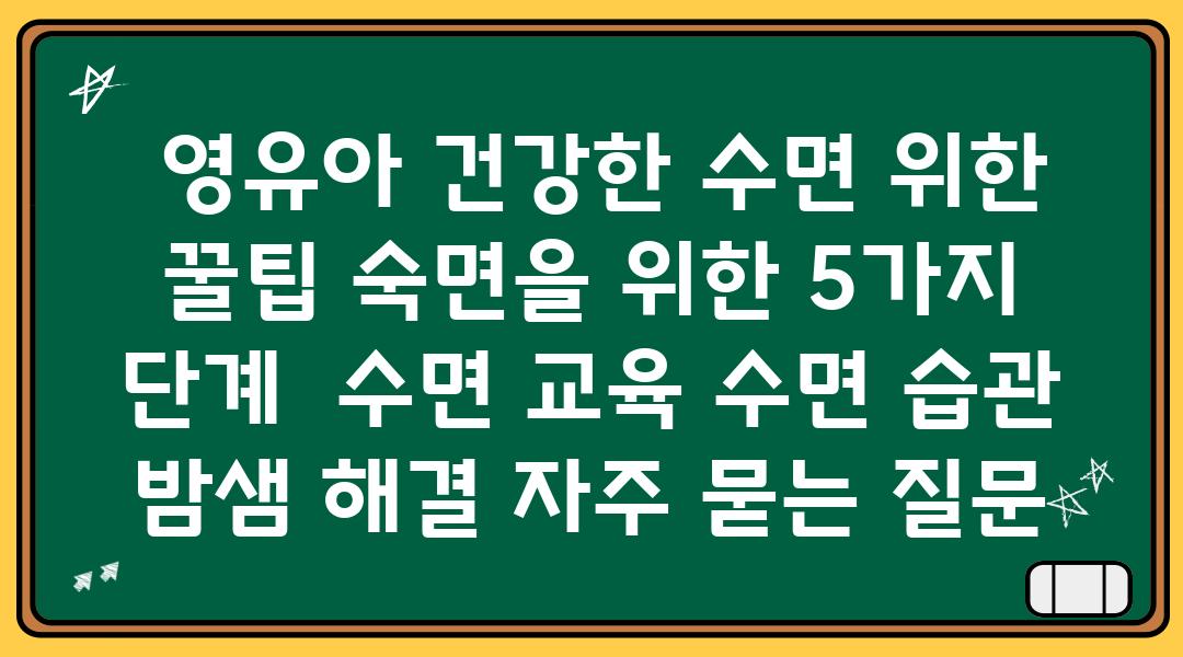  영유아 건강한 수면 위한 꿀팁 숙면을 위한 5가지 단계  수면 교육 수면 습관 밤샘 해결 자주 묻는 질문