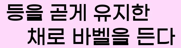  2. 등을 곧게 유지한 채로 바벨을 든다.