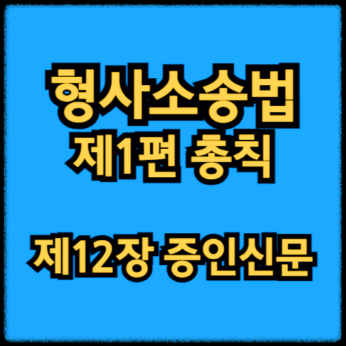 형사소송법 제1편 총칙 - 제12장 증인신문