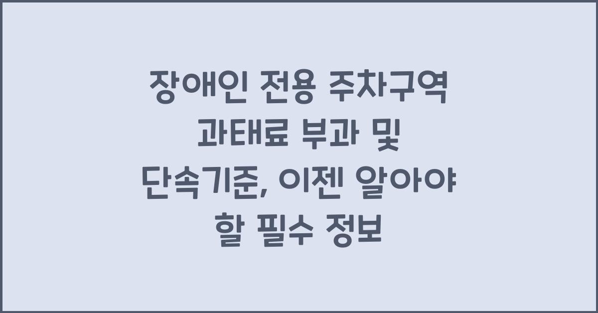 장애인 전용 주차구역 과태료 부과 및 단속기준