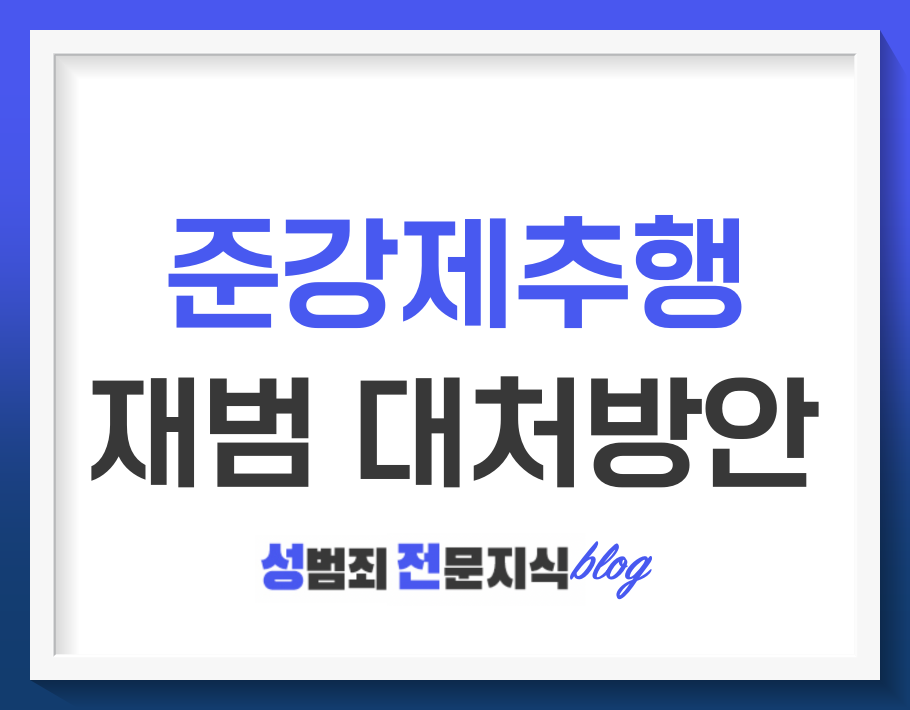  준강제추행재범 적절한 시기에 대처가 중요해요