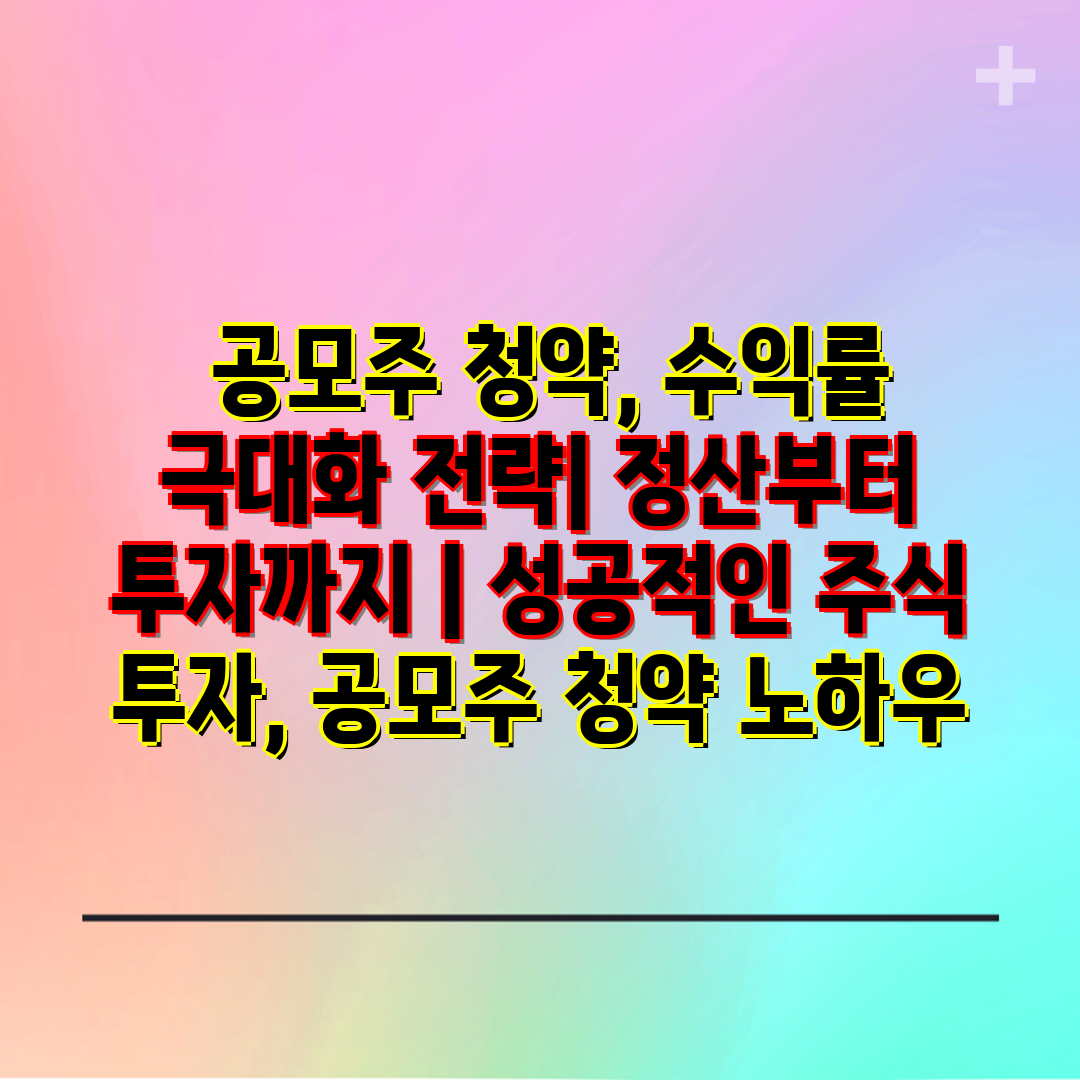  공모주 청약, 수익률 극대화 전략 정산부터 투자까지 