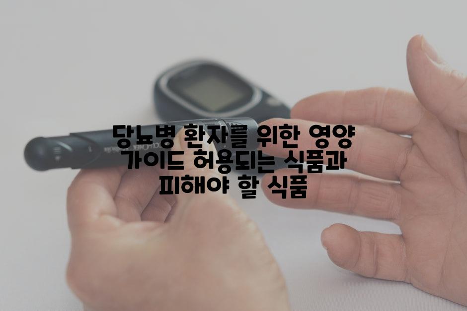 당뇨병 환자를 위한 영양 가이드 허용되는 식품과 피해야 할 식품