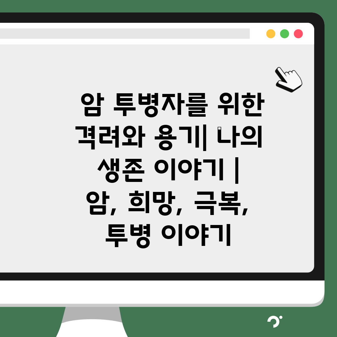  암 투병자를 위한 격려와 용기 나의 생존 이야기  암