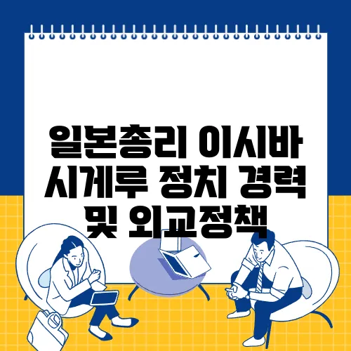 일본총리 이시바 시게루 정치 경력 및 외교정책