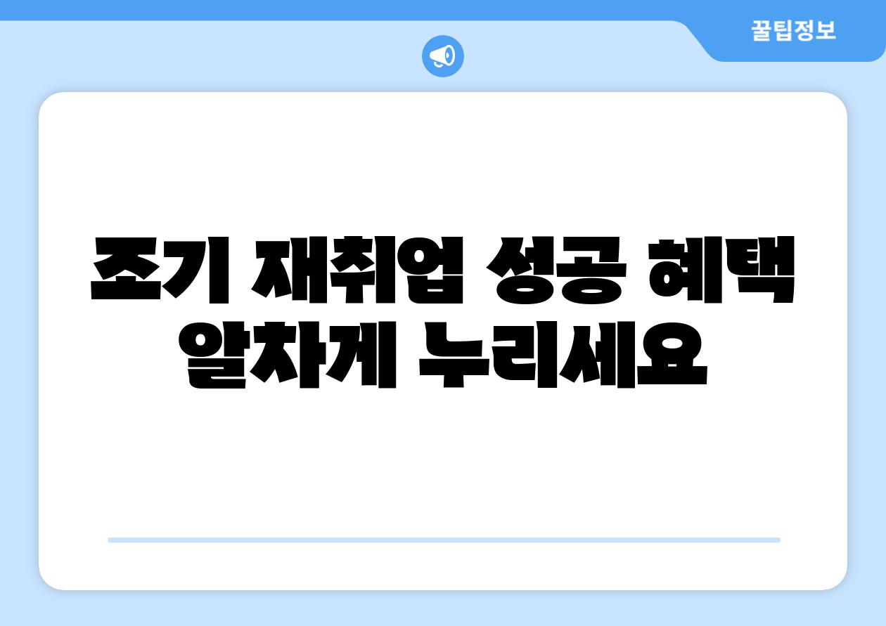 조기 재취업 성공 혜택 알차게 누리세요