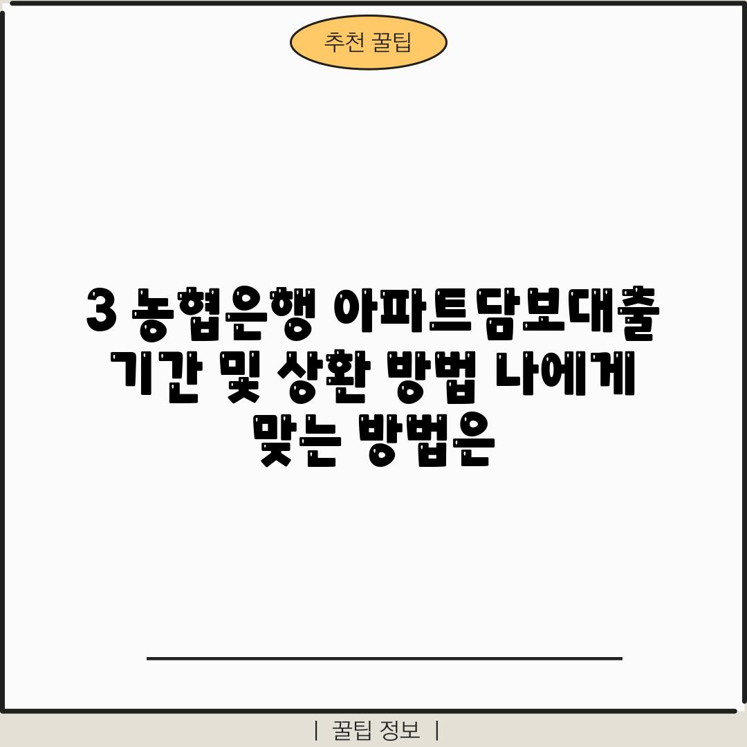 3. 농협은행 아파트담보대출 기간 및 상환 방법: 나에게 맞는 방법은?