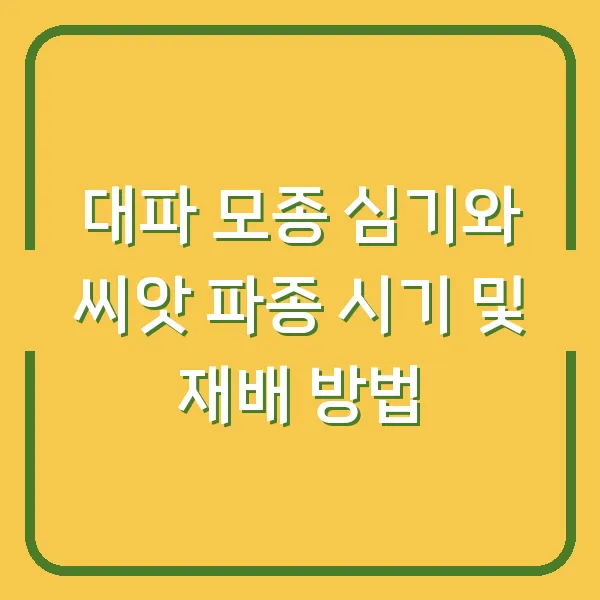 대파 모종 심기와 씨앗 파종 시기 및 재배 방법