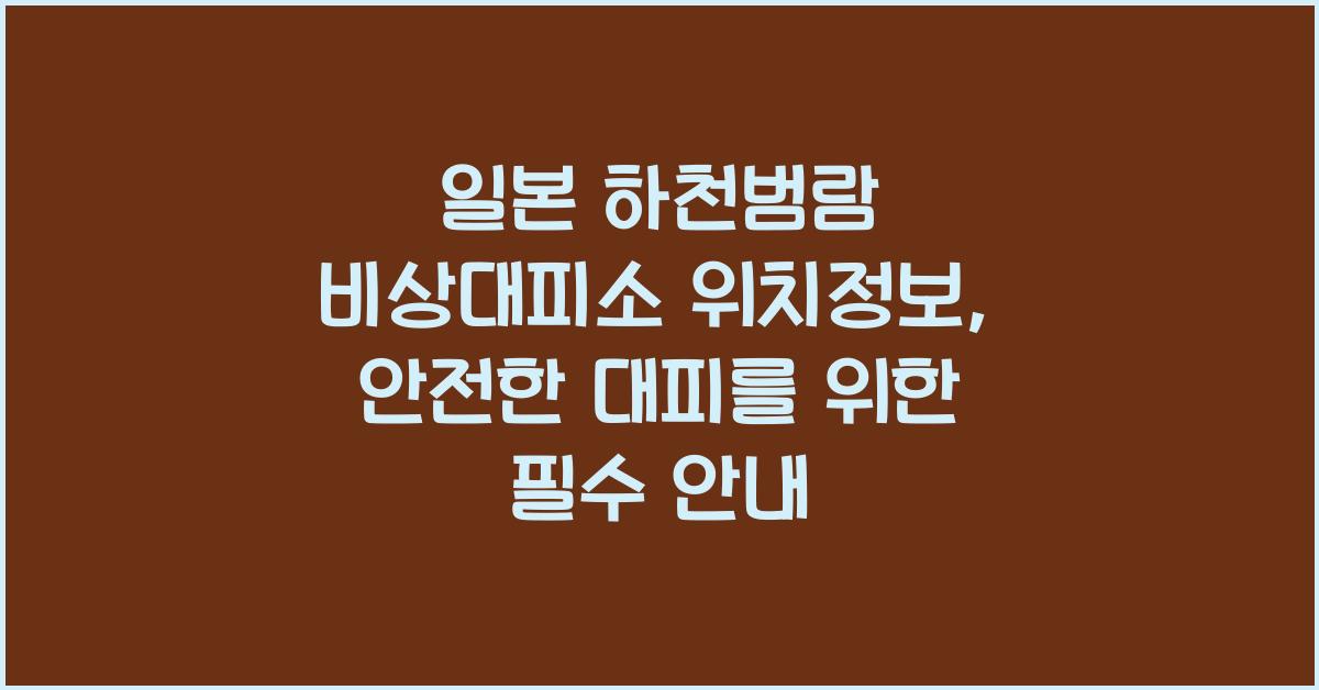 일본 하천범람 비상대피소 위치정보
