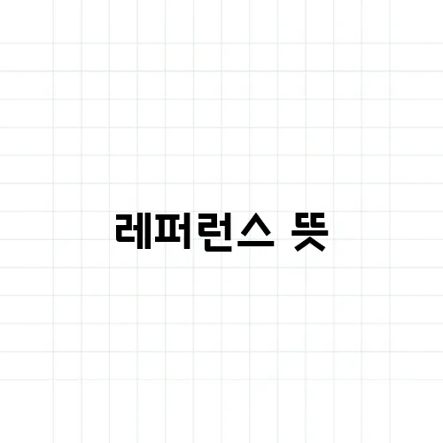 레퍼런스 뜻, 참고자료와는 다른 의미