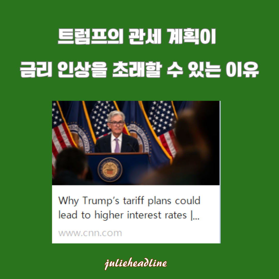 트럼프의 관세 정책과 금리 인상 가능성: 왜 관세가 미국 경제에 큰 영향을 미칠까?