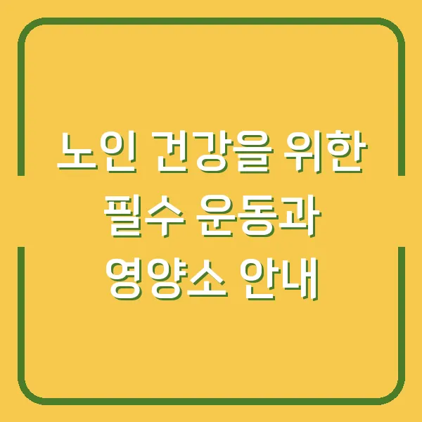 노인 건강을 위한 필수 운동과 영양소 안내