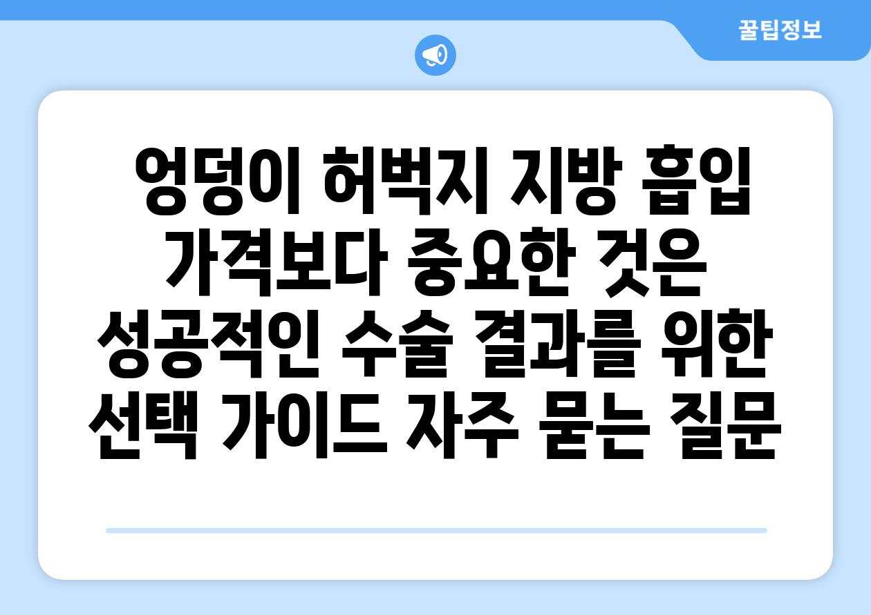  엉덩이 허벅지 지방 흡입 가격보다 중요한 것은  성공적인 수술 결과를 위한 선택 설명서 자주 묻는 질문