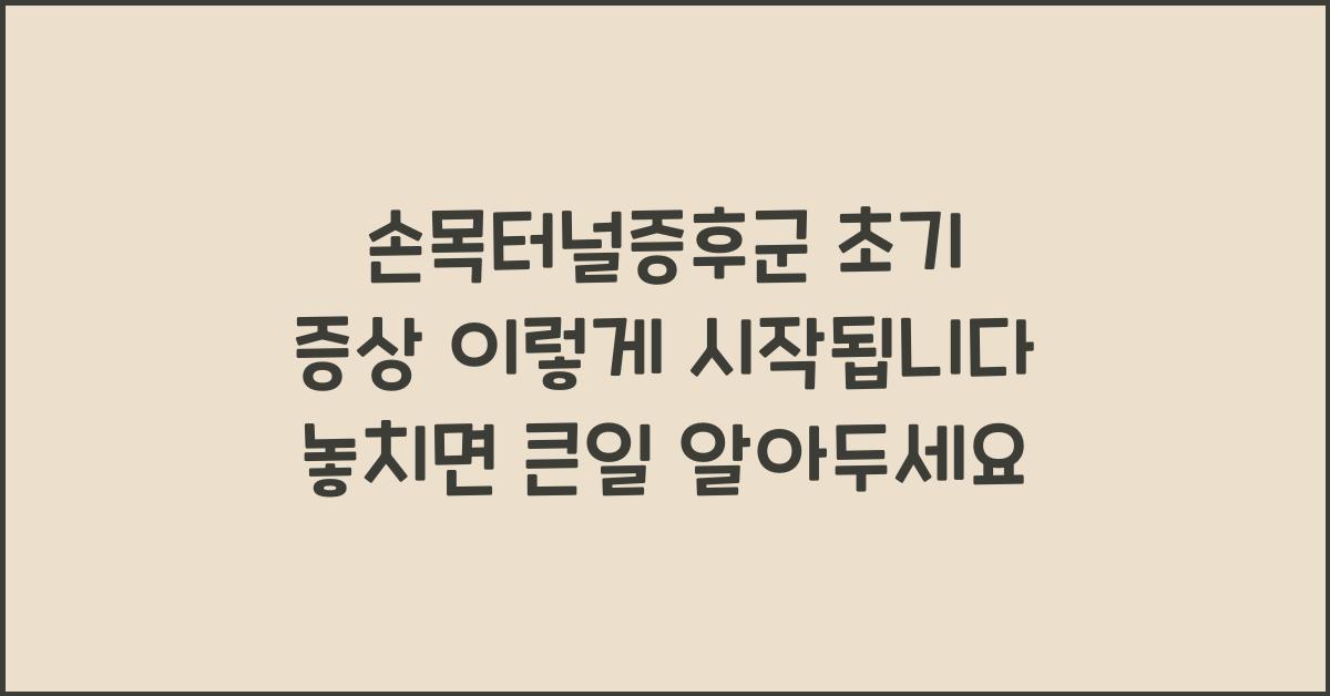 손목터널증후군 초기 증상 이렇게 시작됩니다  놓치면 큰일