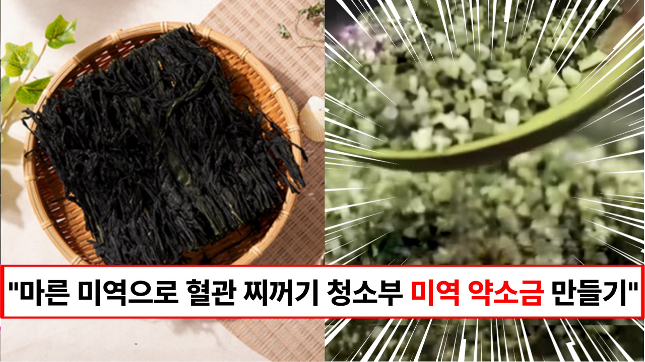 “어느 요리에나 사용할 수 있는 미역 약소금으로 혈관 속 찌꺼기를 제거하세요” 혈관 책임지는 미역약소금 만들기
