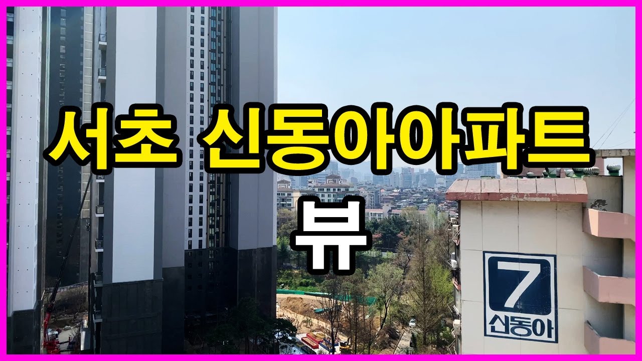  서초 신동아아파트 뷰 | 서초동 | 아크로클라우드파크, 서초그랑자이, 래미안 리더스원, 래미안 원베일리, 파미에 스테이션