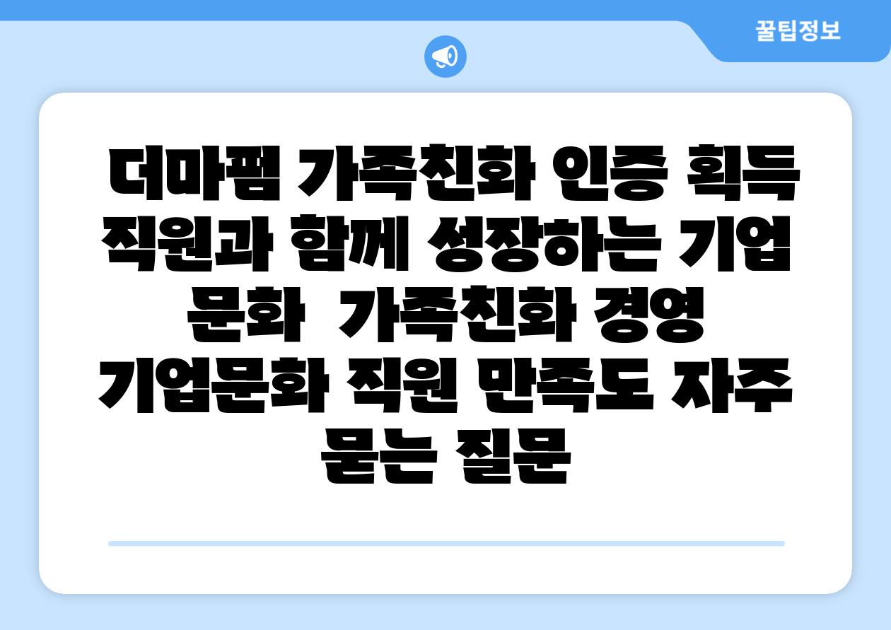  더마펌 가족친화 인증 획득 직원과 함께 성장하는 기업 문화  가족친화 경영 기업문화 직원 만족도 자주 묻는 질문