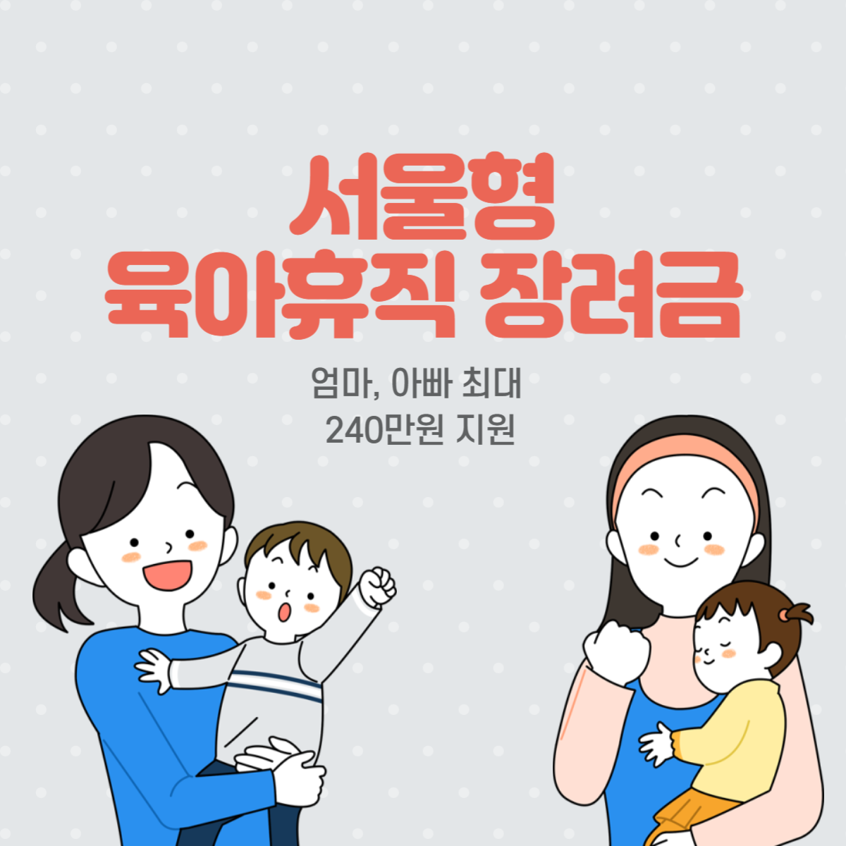  [ 서울형 육아휴직 장려금 ]  최대 240만 원 받으세요. 지원 내용, 신청 방법, 지원 대상 알아보기.