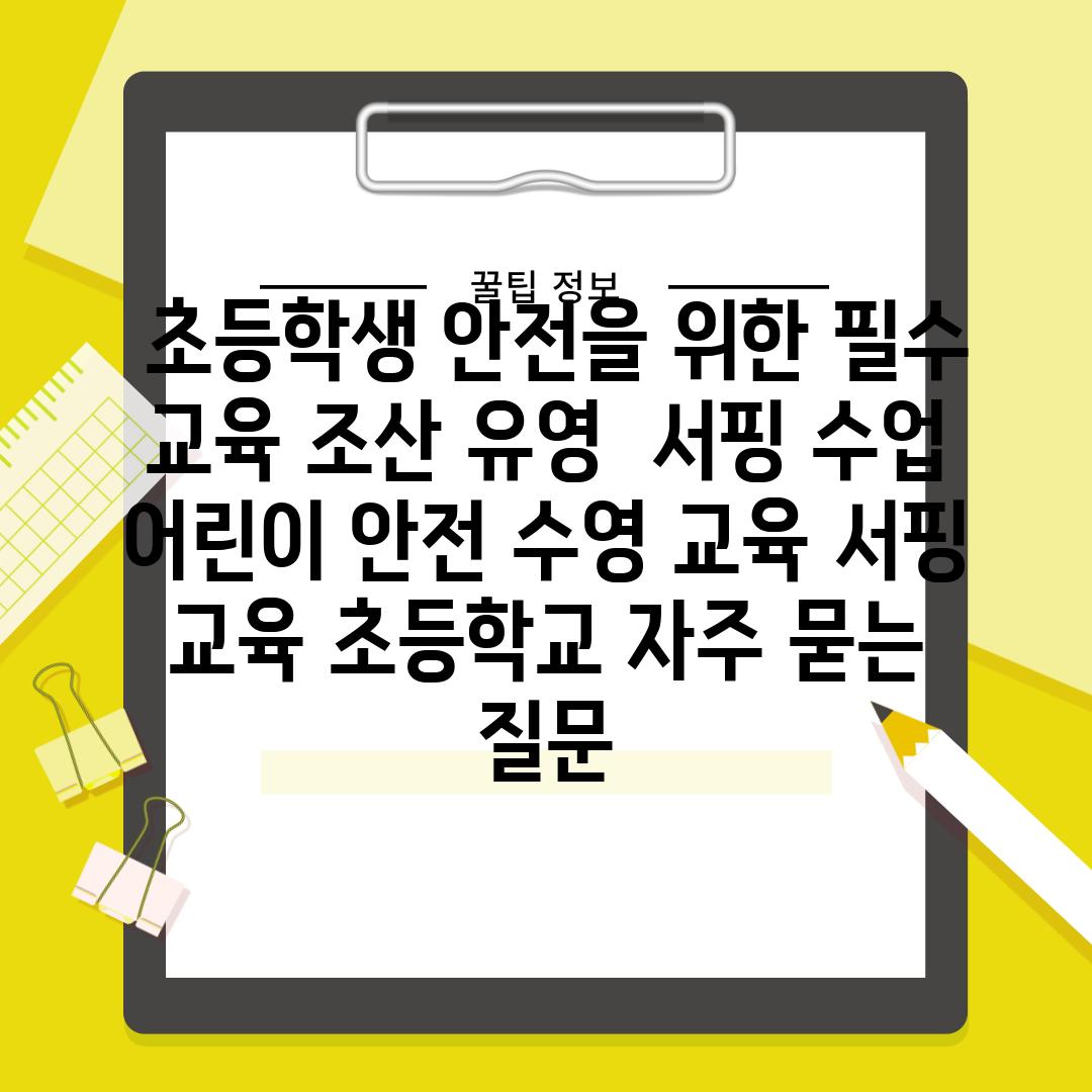  초등학생 안전을 위한 필수 교육 조산 유영  서핑 수업  어린이 안전 수영 교육 서핑 교육 초등학교 자주 묻는 질문