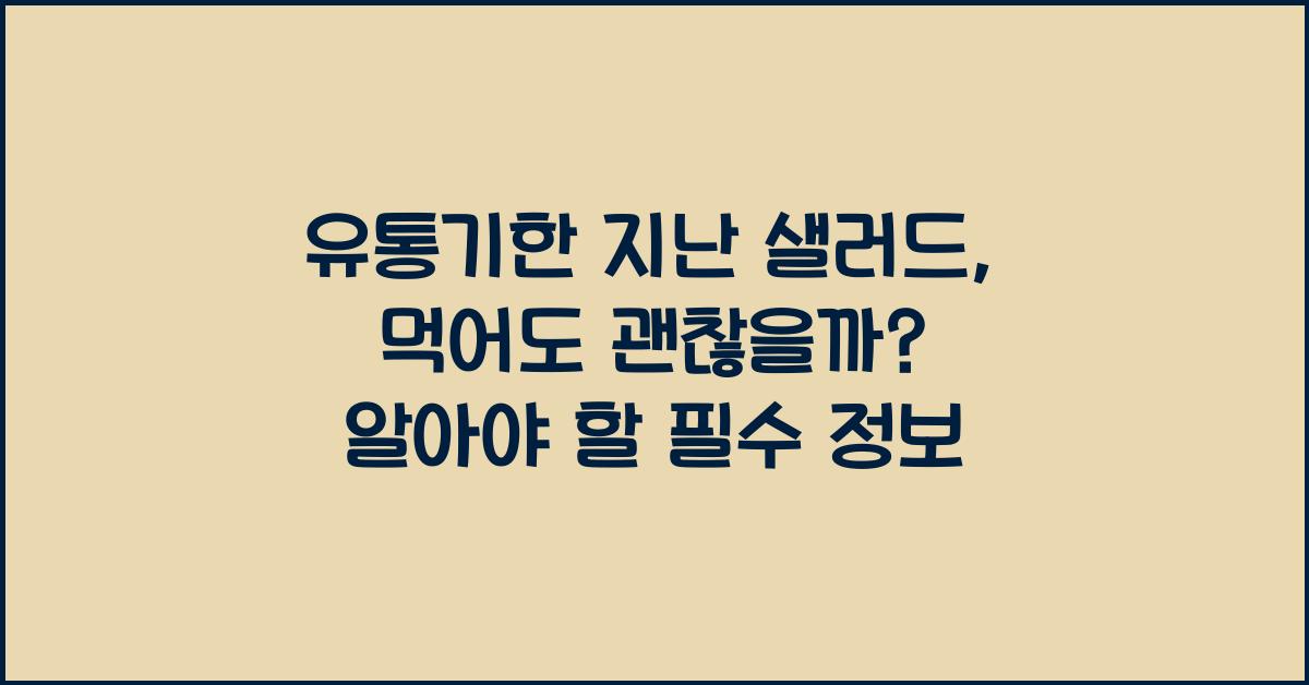 유통기한 지난 샐러드, 먹어도 괜찮을까?