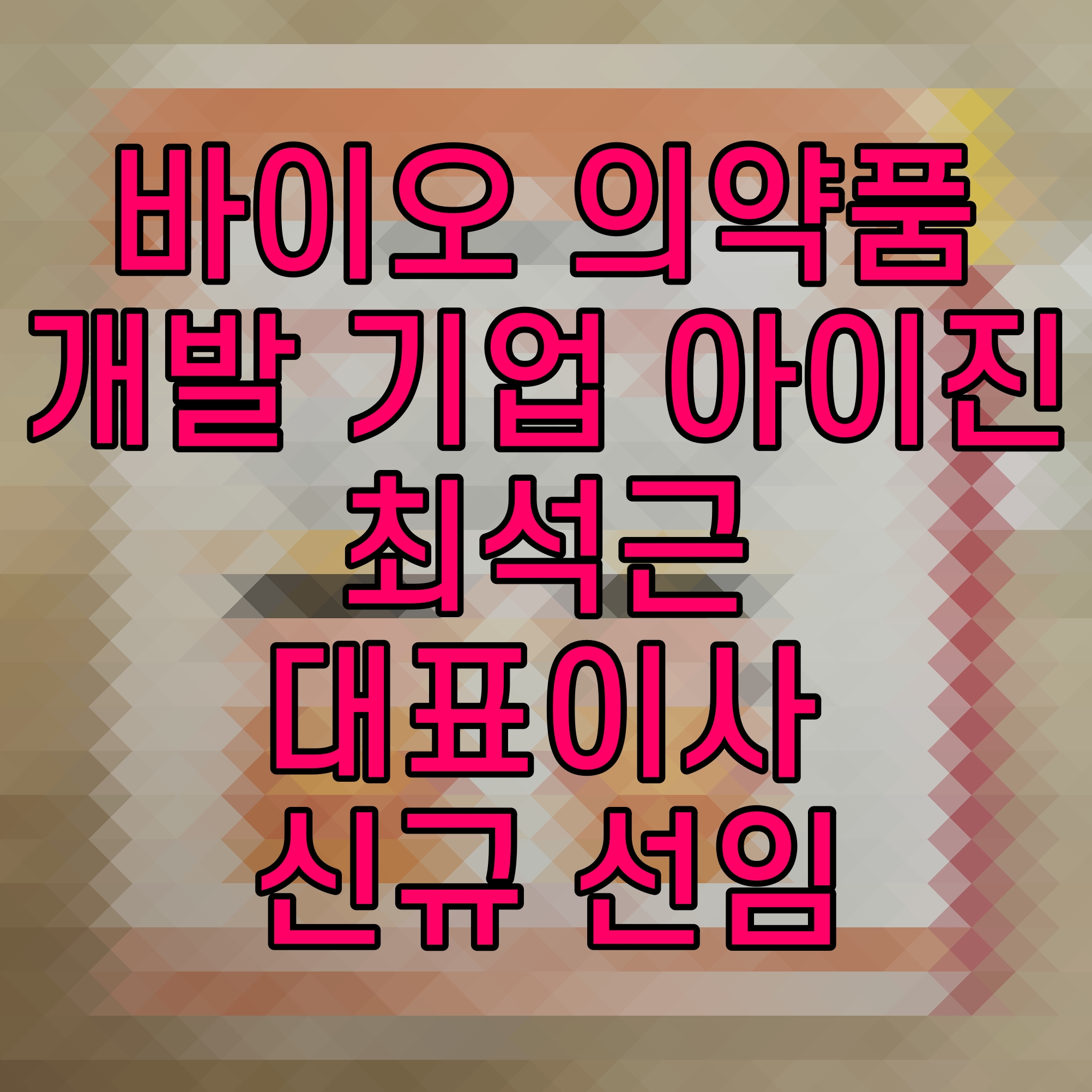  바이오 의약품 개발 기업 아이진 최석근 대표이사 신규 선임