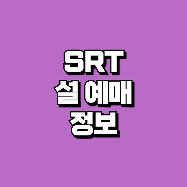 SRT 설 예매 정보 예매 성공 꿀팁