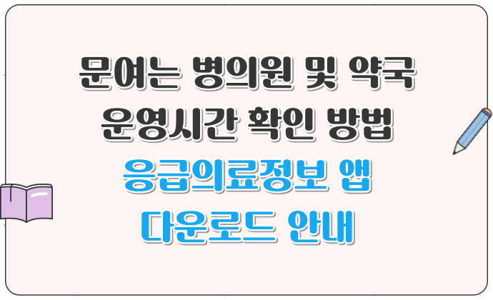 문여는 병의원 및 약국 운영시간 확인 방법 응급의료정보 앱 다운로드 안내