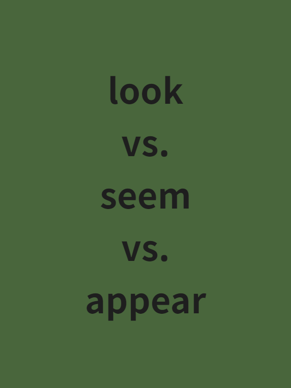 Look Vs Seem Vs Appear 뉘앙스 차이 Look Vs Seem Vs Appear 뉘앙스 차이