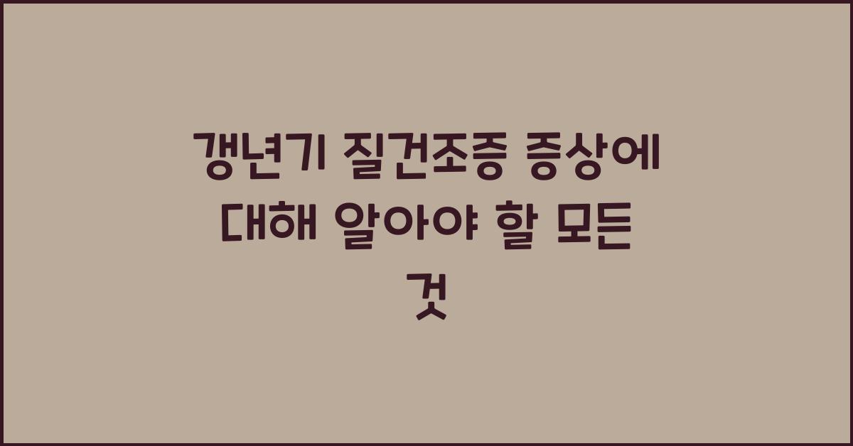 갱년기 질건조증 증상에 대해