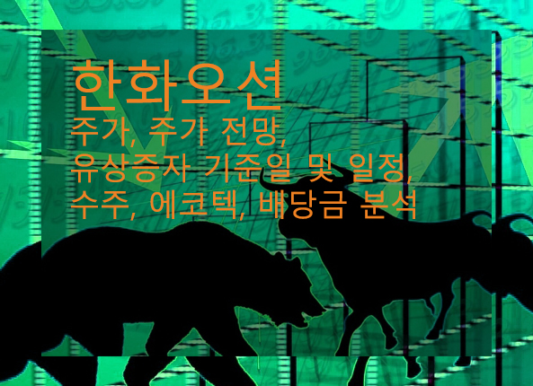  한화오션 주가, 주가 전망, 유상증자 기준일 및 일정, 수주, 에코텍, 배당금 분석
