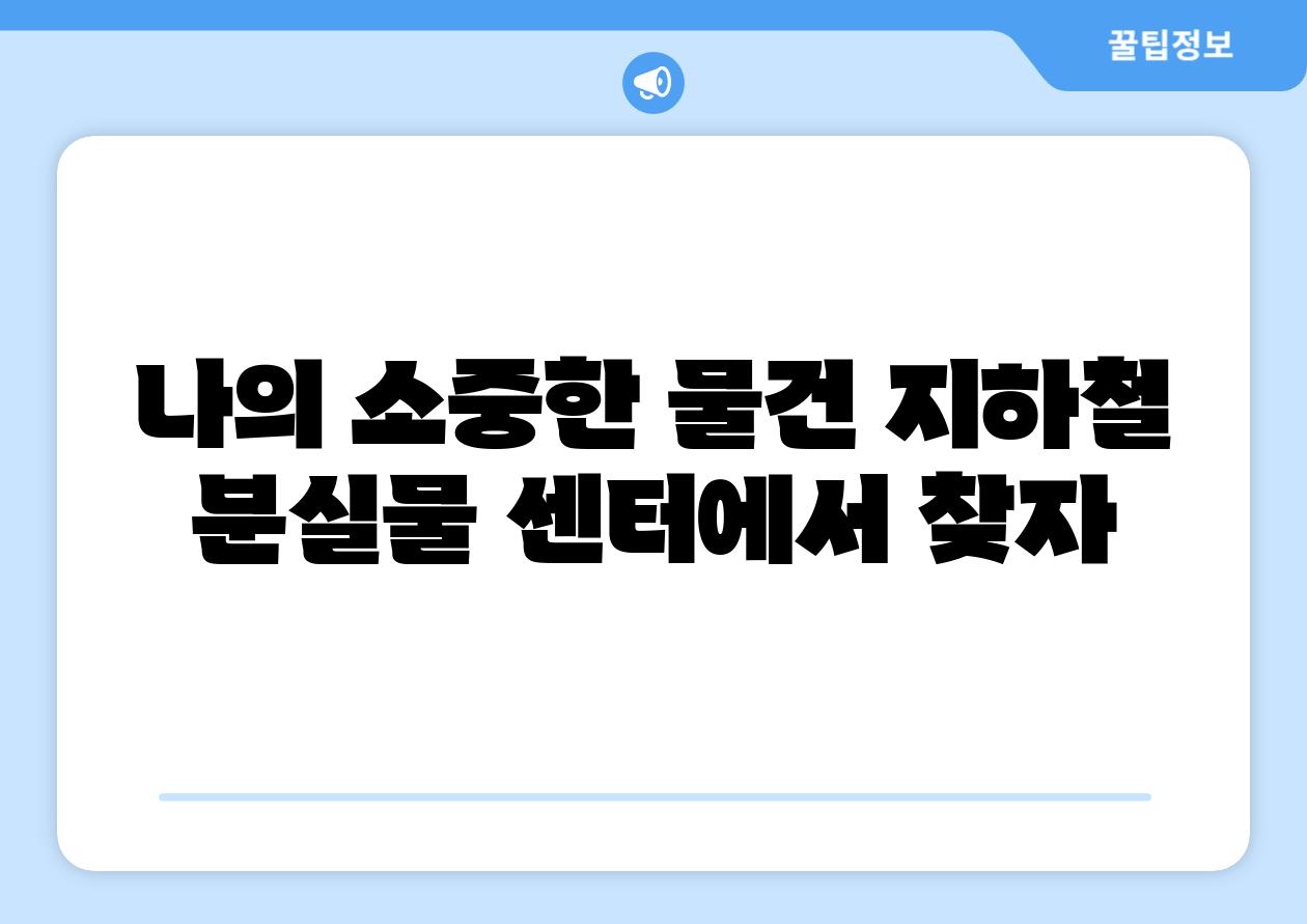 나의 소중한 물건 지하철 분실물 센터에서 찾자