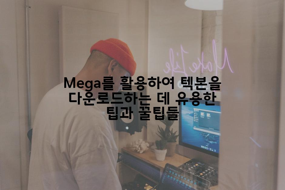 Mega를 활용하여 텍본을 다운로드하는 데 유용한 팁과 꿀팁들