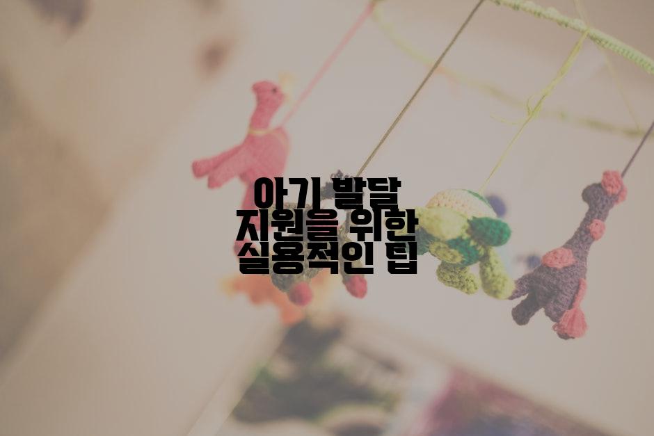 아기 발달 지원을 위한 실용적인 팁