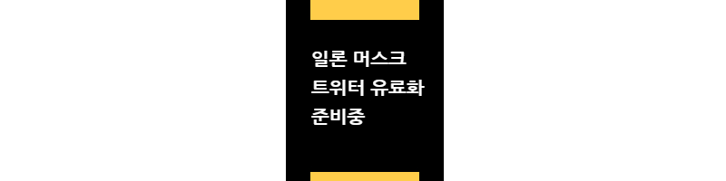 일론머스크트위터유료화준비중