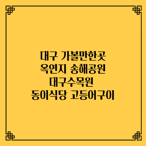  대구 가볼만한곳 옥연지송해공원 대구수목원 동이식당안동간고등어구이