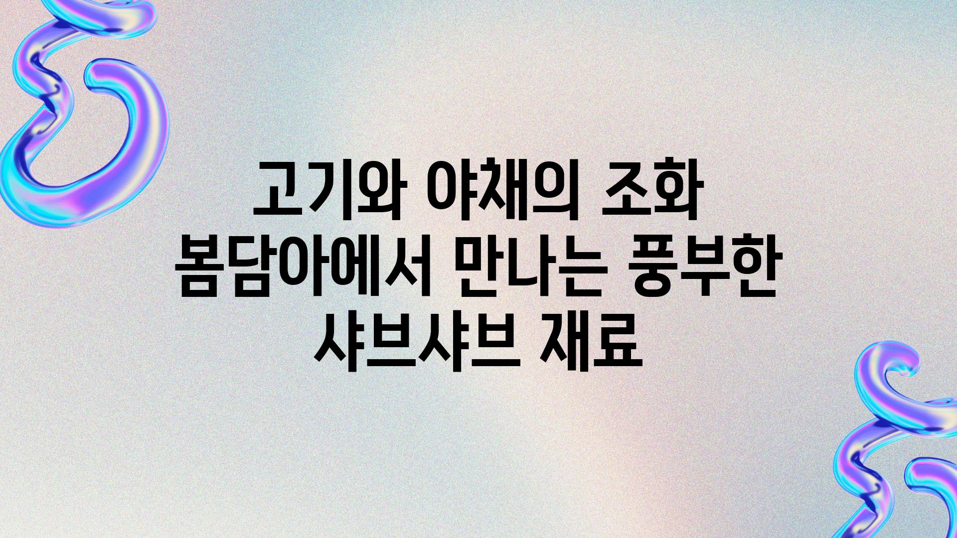 고기와 야채의 조화 봄담아에서 만나는 풍부한 샤브샤브 재료