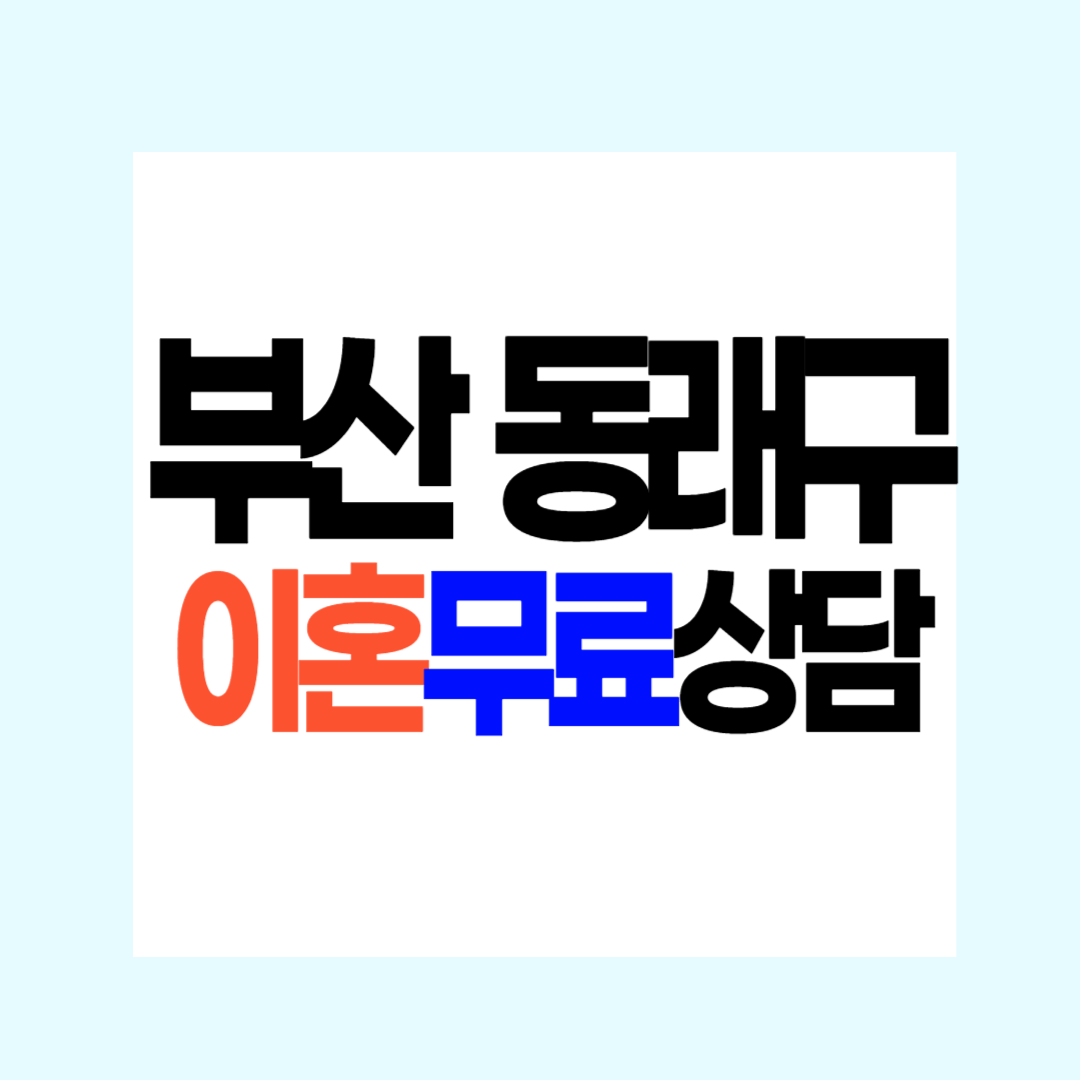 부산 동래구 이혼전문변호사 무료상담 잘하는 곳 Top.3 위자료 유책사유 양육권 수임료 비용 재산/상간소송