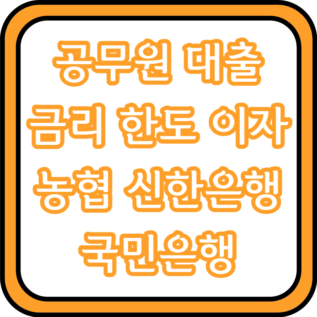  공무원 대출 종류 한도 금리 이자 [농협, 신한은행, 국민은행]