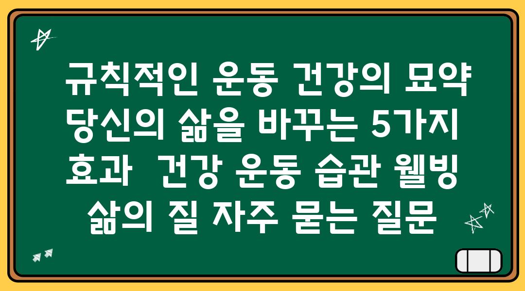  규칙적인 운동 건강의 묘약 당신의 삶을 바꾸는 5가지 효과  건강 운동 습관 웰빙 삶의 질 자주 묻는 질문