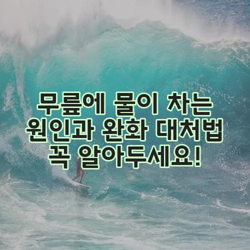 무릎에 물이 차는 원인과 완화 대처법 꼭 알아두세요!
