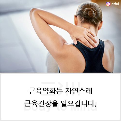  근육약화(muscle weakness)는 자연스레 근육긴장(muscle tightness)을 일으킵니다.