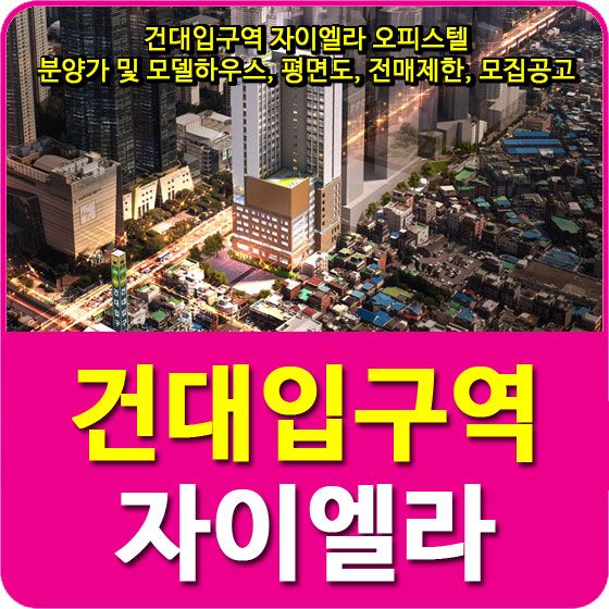  건대입구역 자이엘라 오피스텔 분양가 및 모델하우스, 평면도, 전매제한, 모집공고 안내