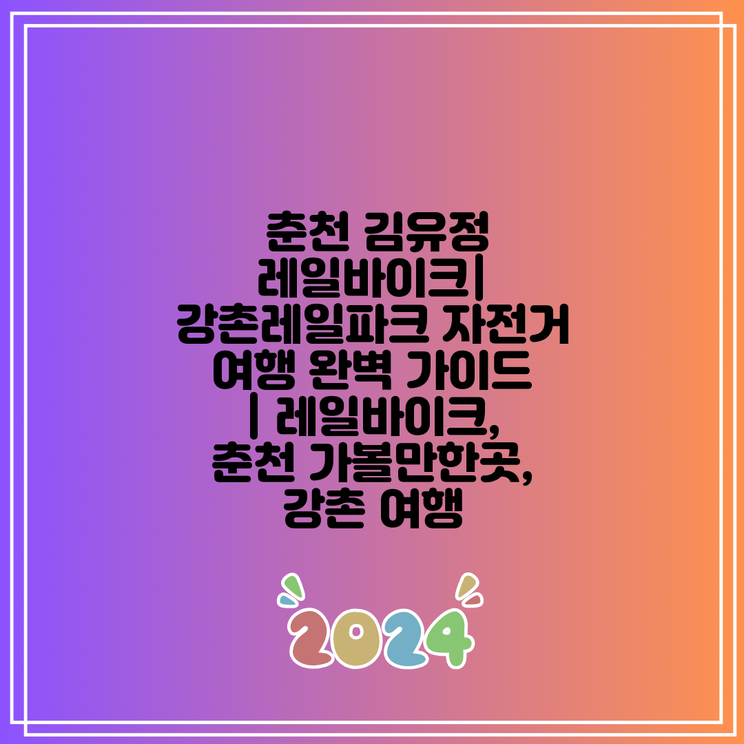  춘천 김유정 레일바이크 강촌레일파크 자전거 여행 완벽