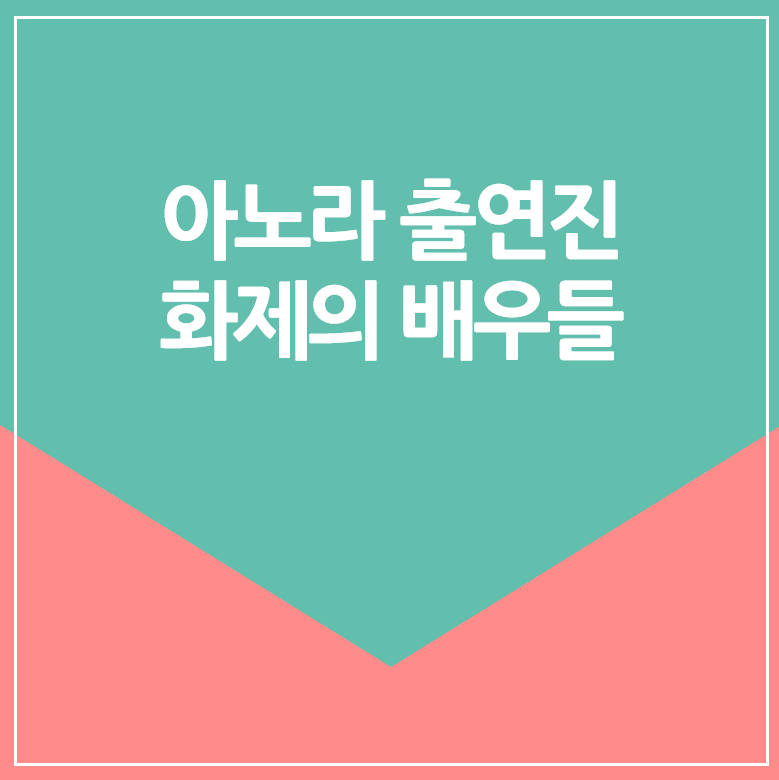 아노라 출연진 : 화제의 배우들