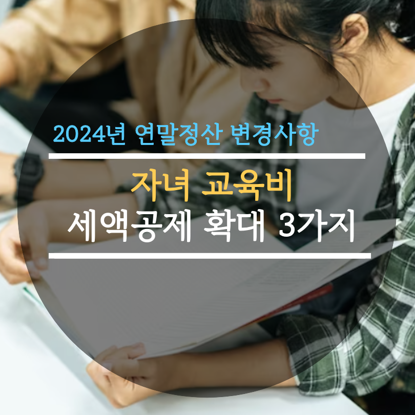 2024년 연말정산 변경사항 자녀 교육비 세액공제 확대 3가지