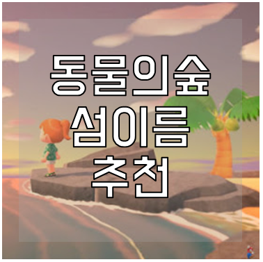 동물의숲 섬이름 추천 모음 (OOO섬, OOO도) 동물의숲 섬이름 추천 모음 (Ooo섬, Ooo도)