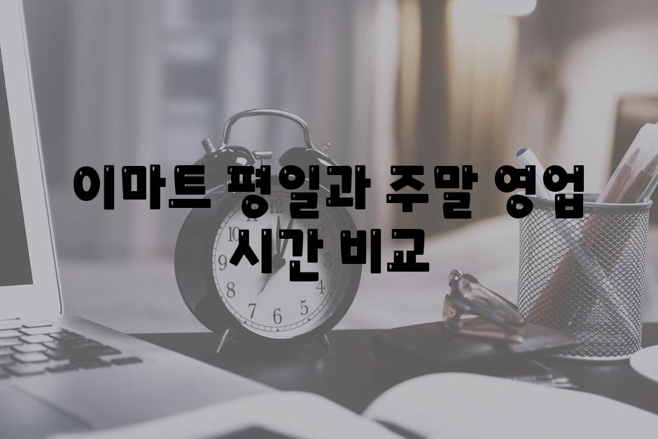 이마트 평일과 주말 영업 시간 비교